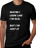 Maybe I Look Old Funny T-Shirt - Just 21!