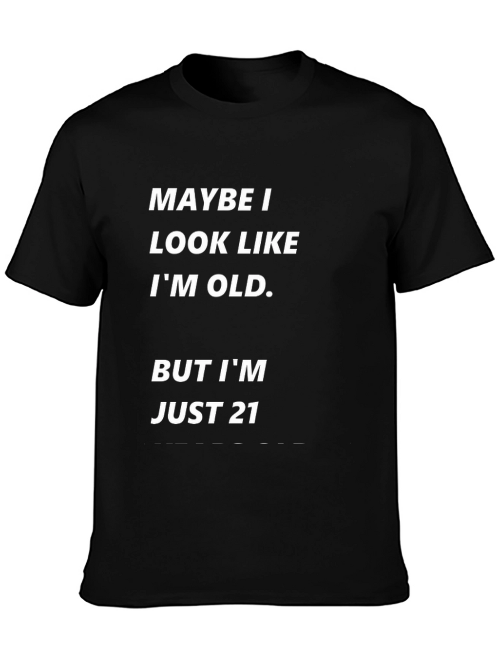 Maybe I Look Old Funny T-Shirt - Just 21!