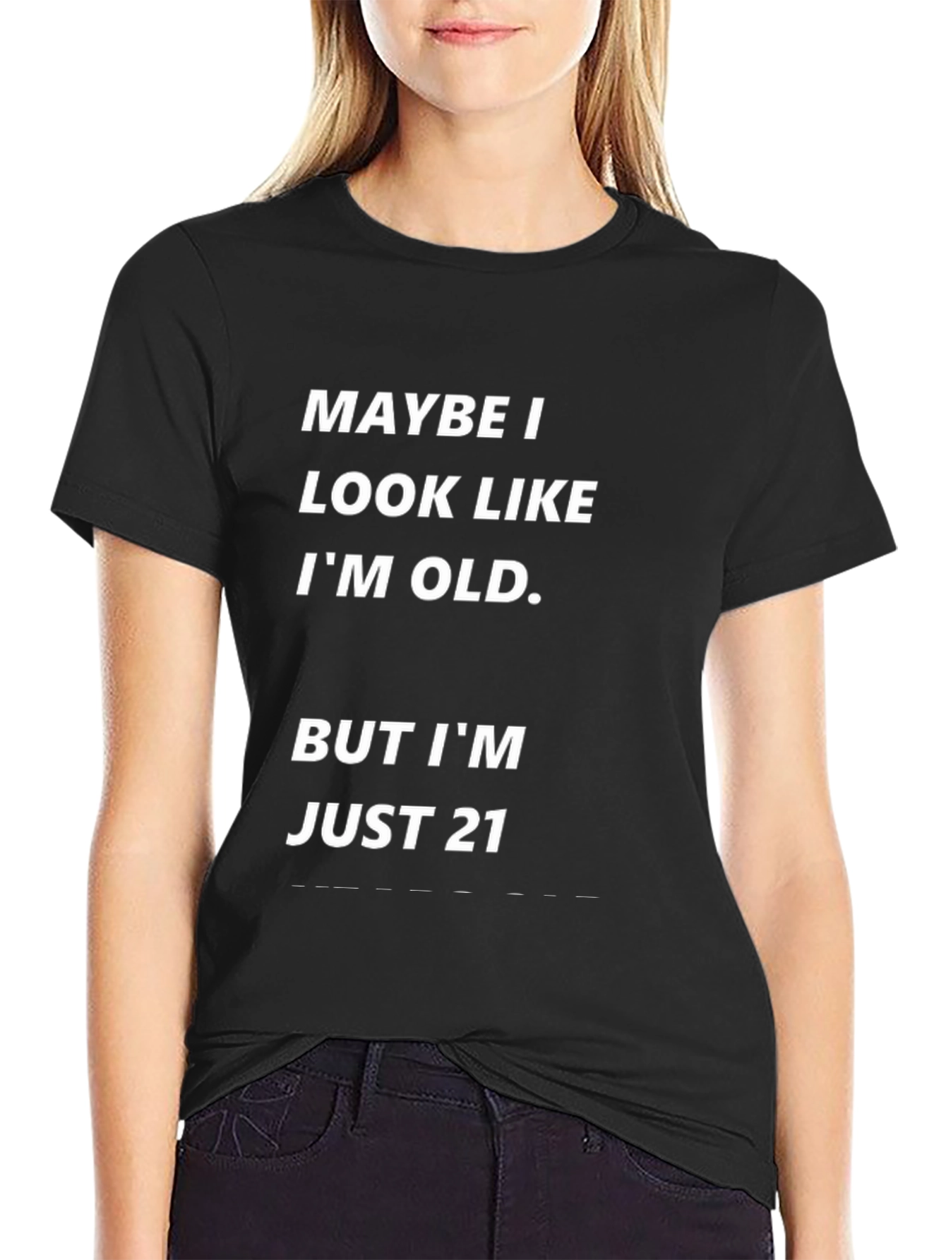 Maybe I Look Old Funny T-Shirt - Just 21!