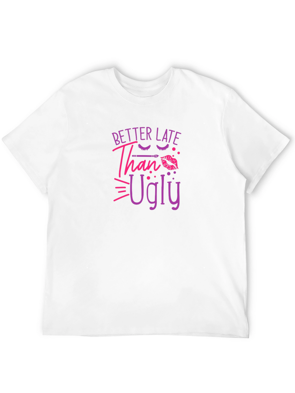 Better Late Than Ugly Graphic T-Shirt
