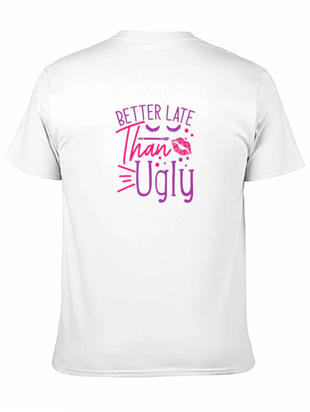 Better Late Than Ugly Graphic T-Shirt