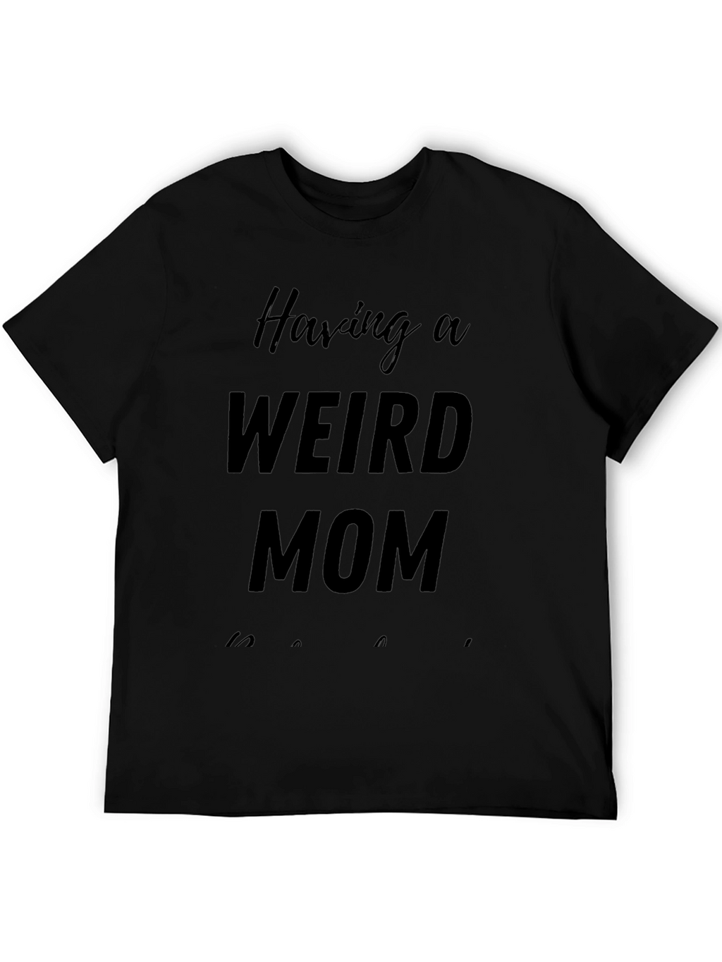 Having A Weird Mom T-Shirt - Novelty Apparel