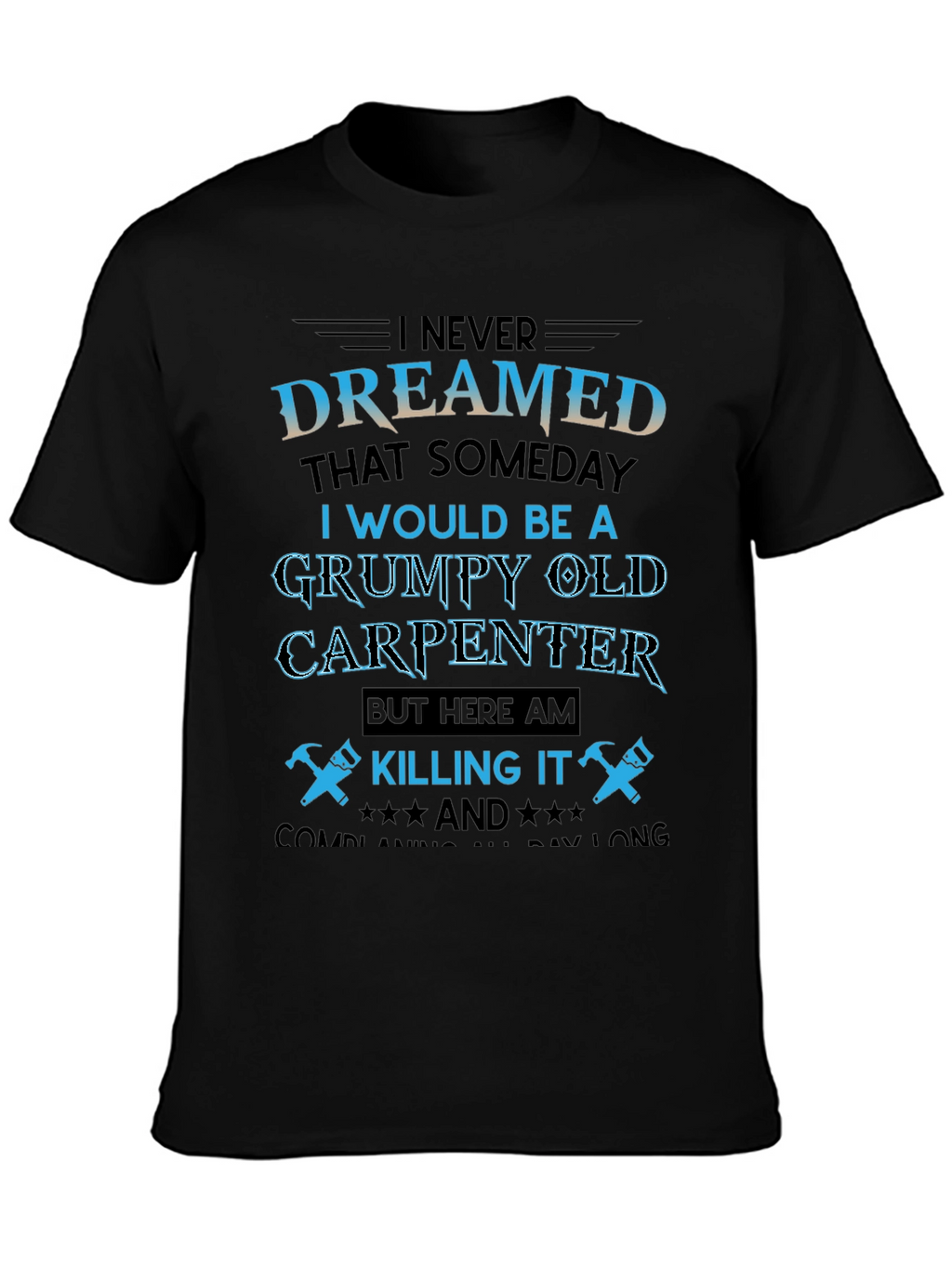 Grumpy Old Carpenter T-Shirt - Killing It!