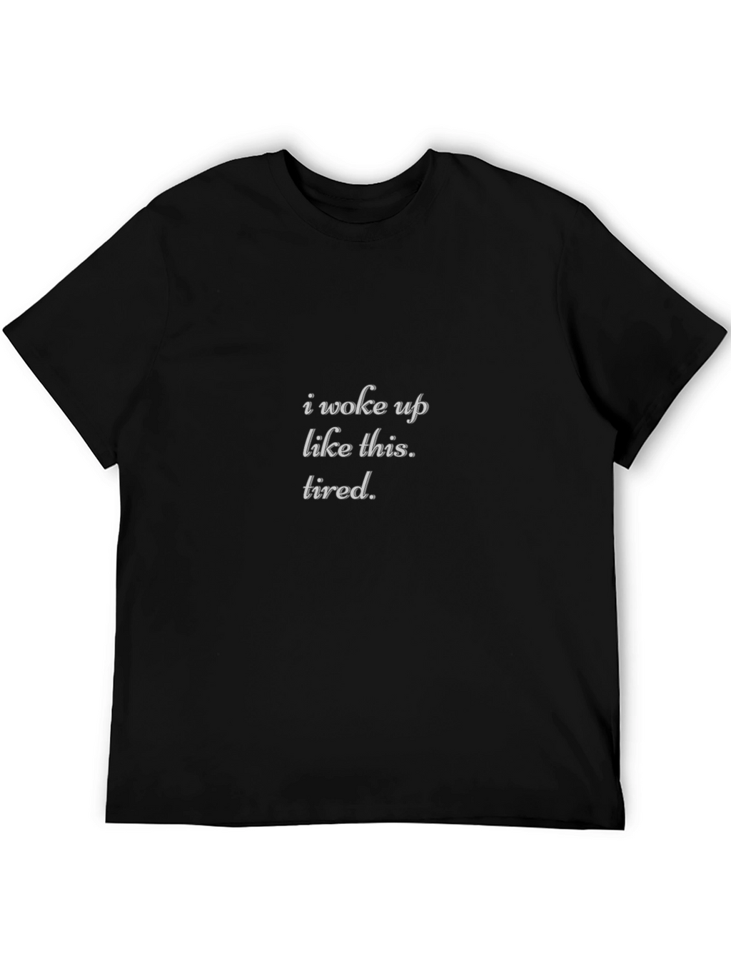 I Woke Up Like This Tired Black T-Shirt