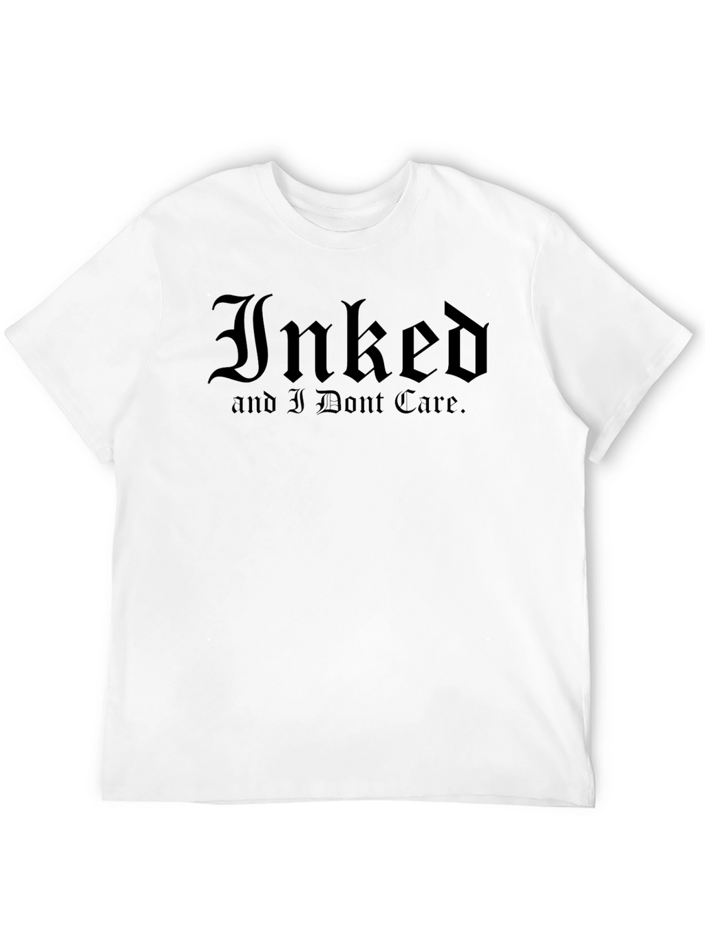 Inked and I Dont Care. Black T-Shirt