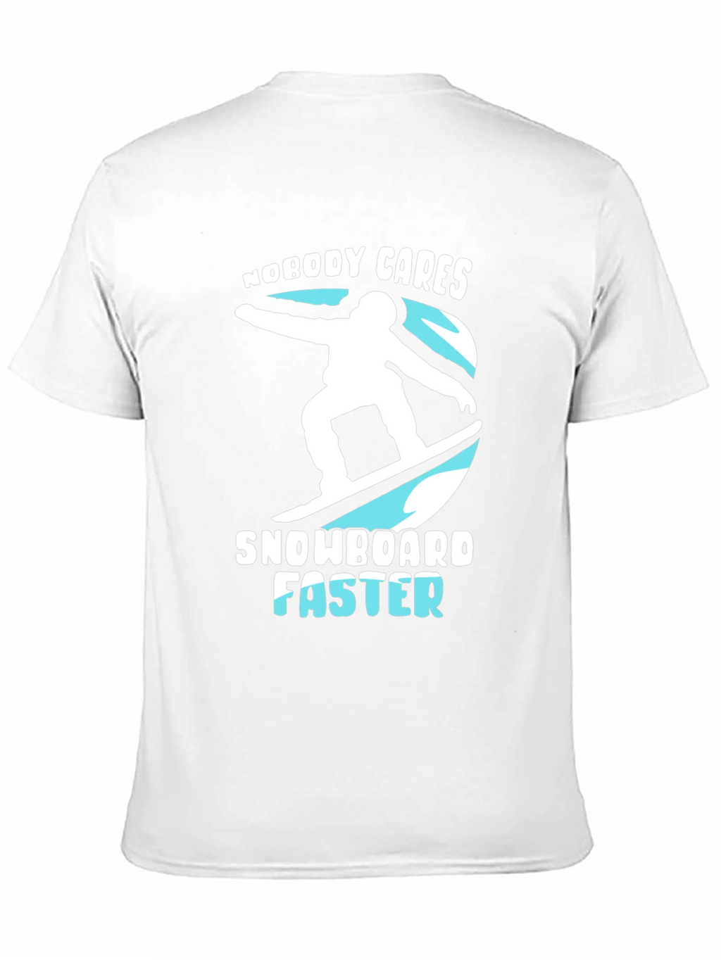 Snowboarder Graphic T-Shirt: Nobody Cares Snowboard Faster