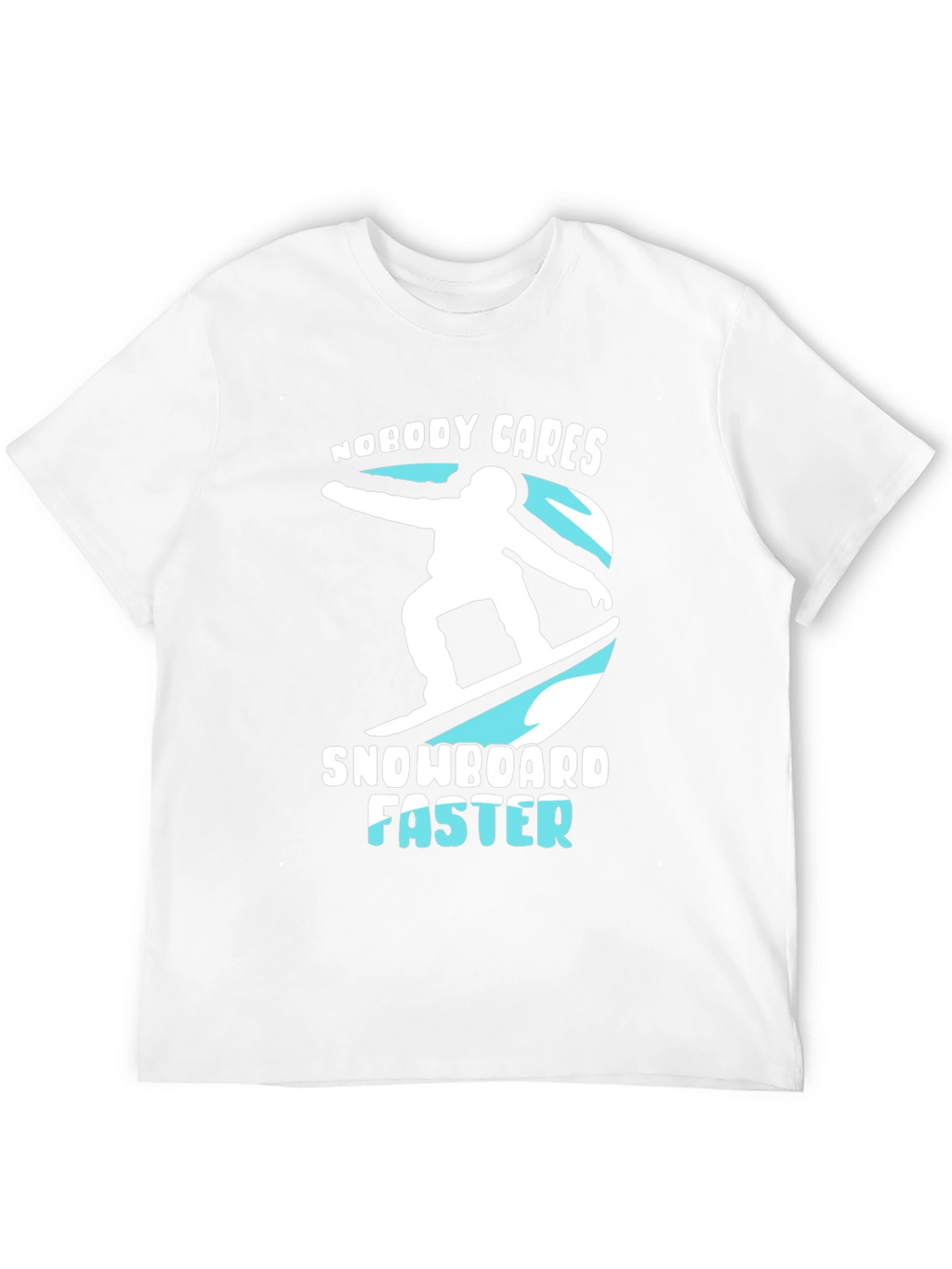 Snowboarder Graphic T-Shirt: Nobody Cares Snowboard Faster
