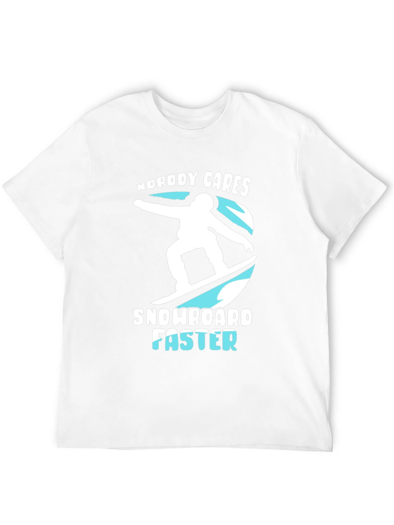 Snowboarder Graphic T-Shirt: Nobody Cares Snowboard Faster