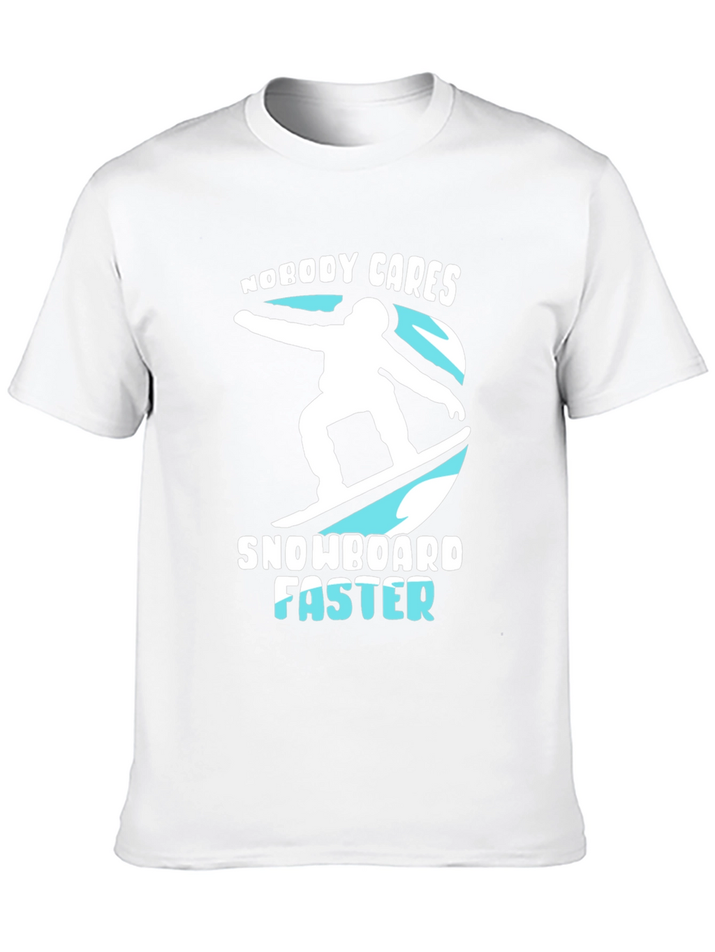 Snowboarder Graphic T-Shirt: Nobody Cares Snowboard Faster
