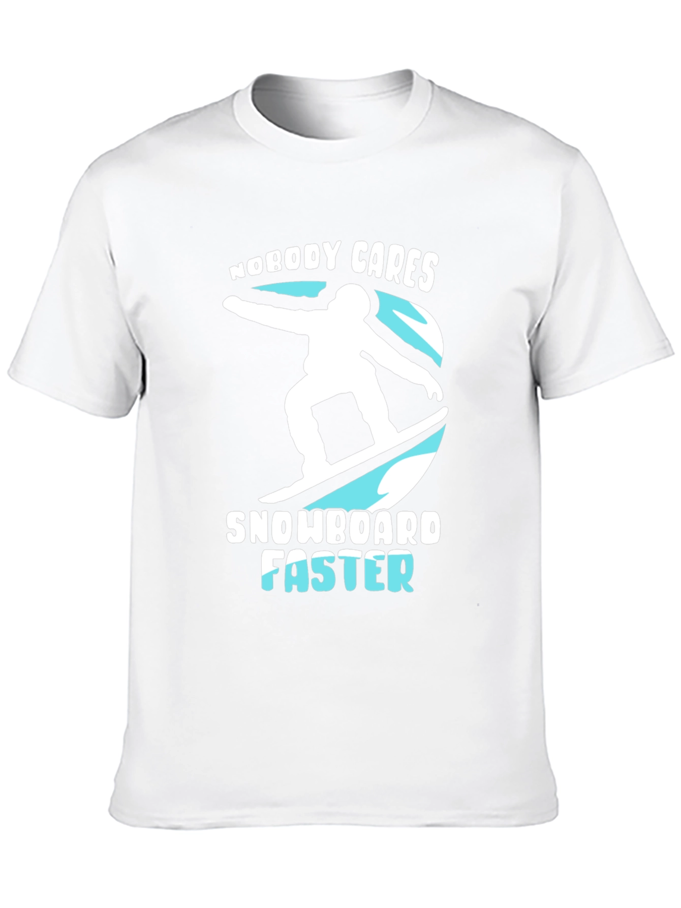 Snowboarder Graphic T-Shirt: Nobody Cares Snowboard Faster