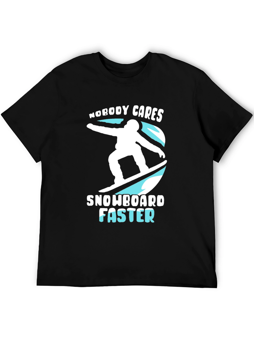 Snowboarder Graphic T-Shirt: Nobody Cares Snowboard Faster