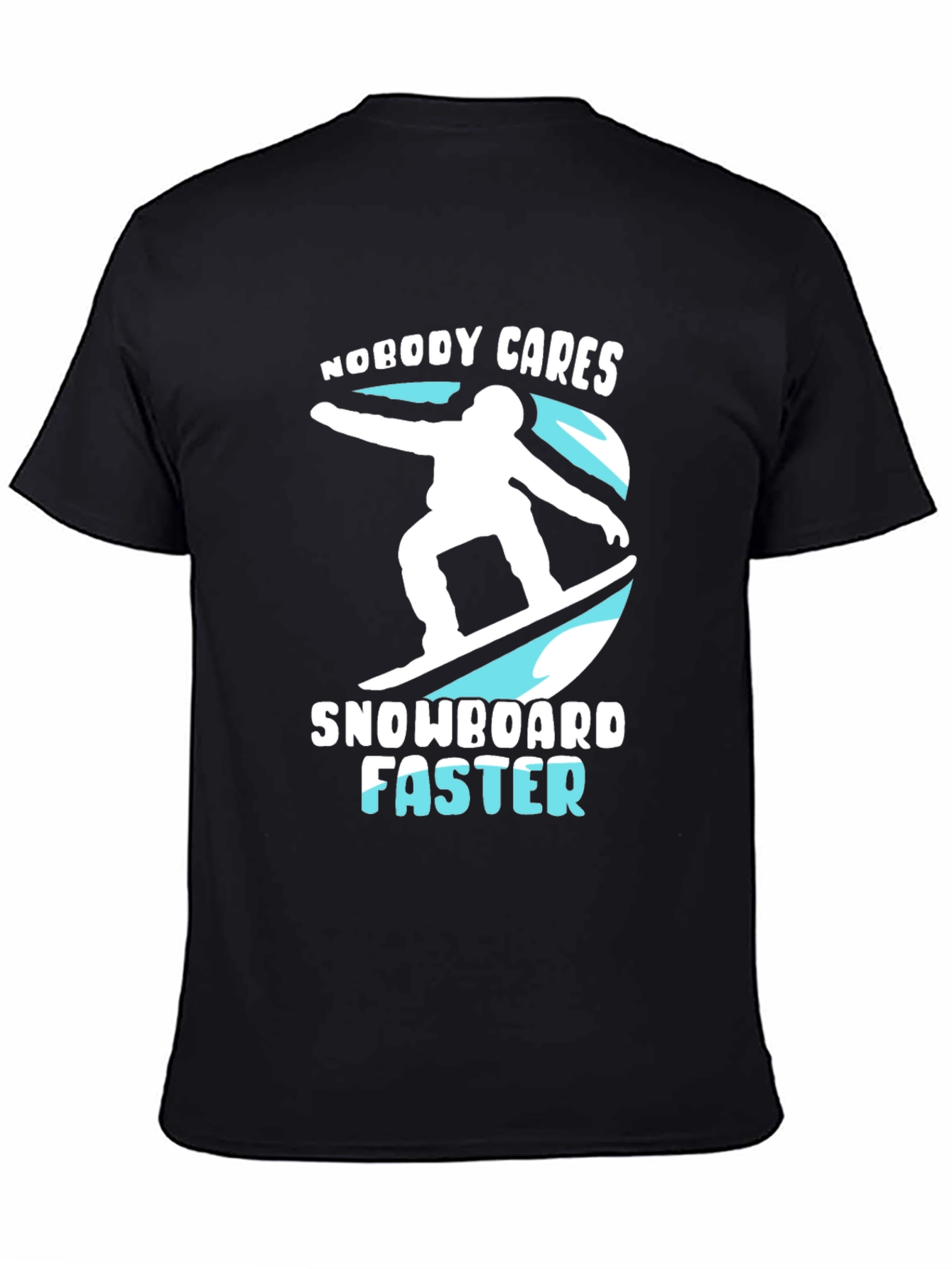 Snowboarder Graphic T-Shirt: Nobody Cares Snowboard Faster