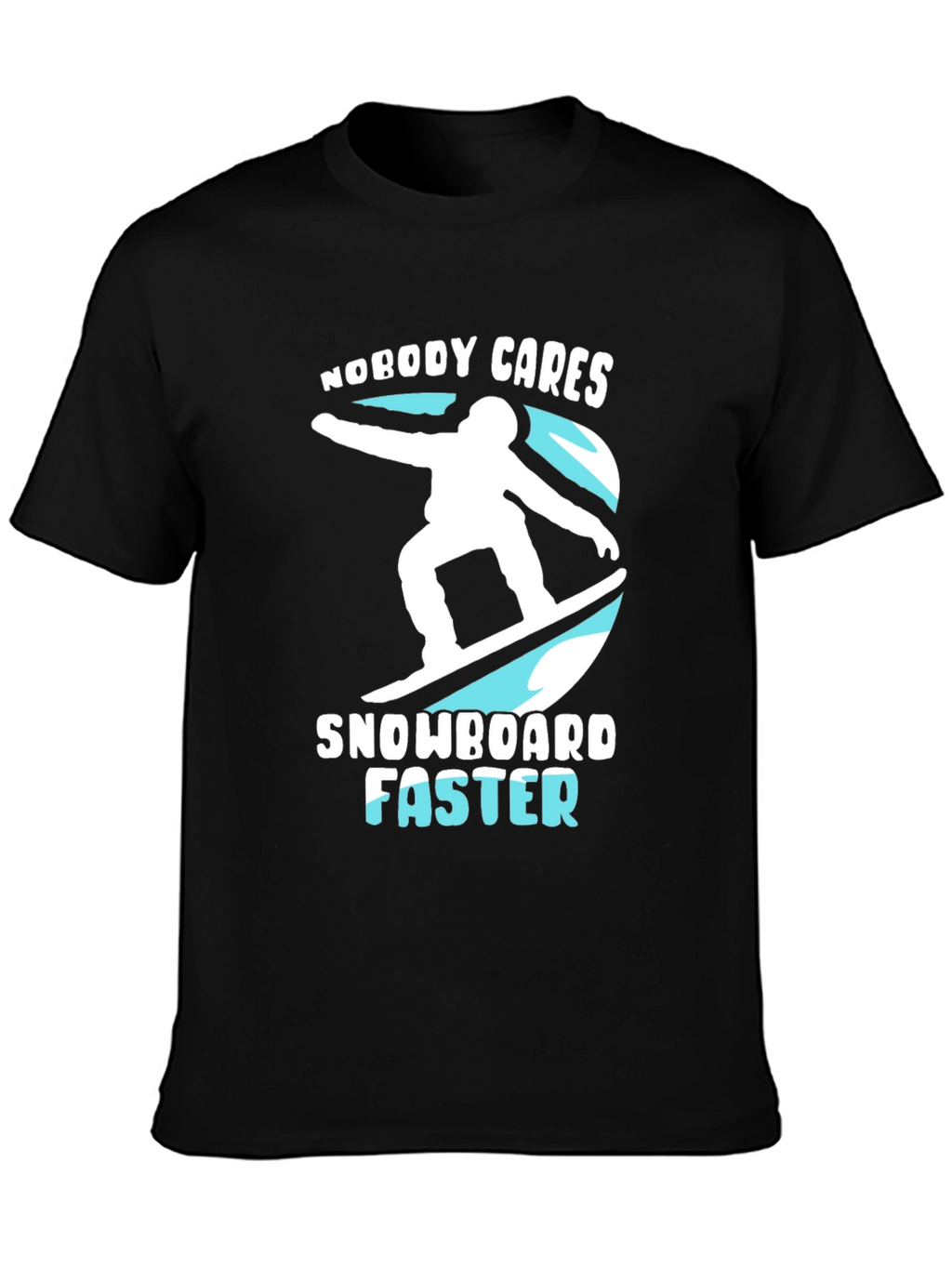 Snowboarder Graphic T-Shirt: Nobody Cares Snowboard Faster