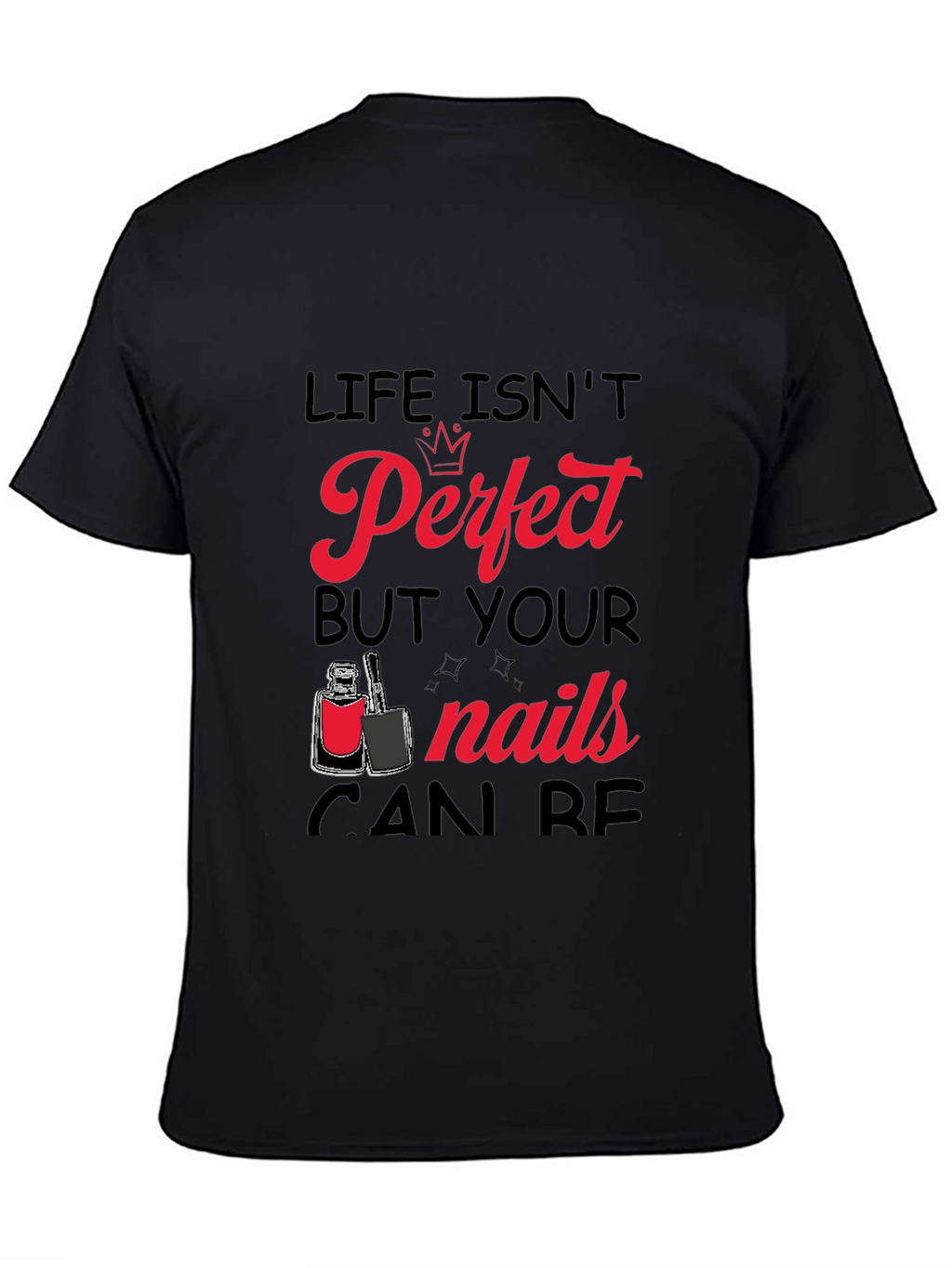 Life Isnt Perfect But Your Nails Can Be T-Shirt
