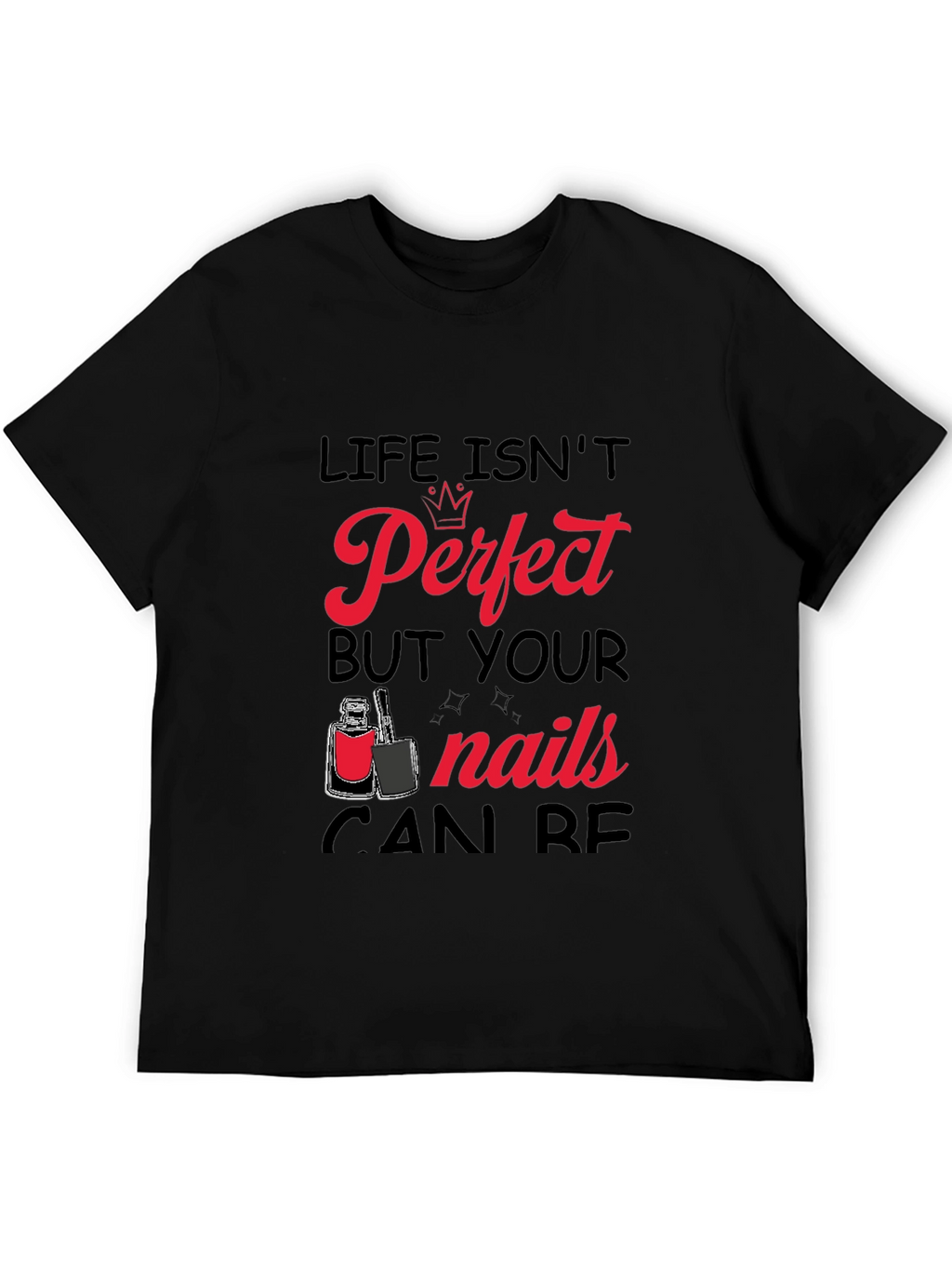 Life Isnt Perfect But Your Nails Can Be T-Shirt