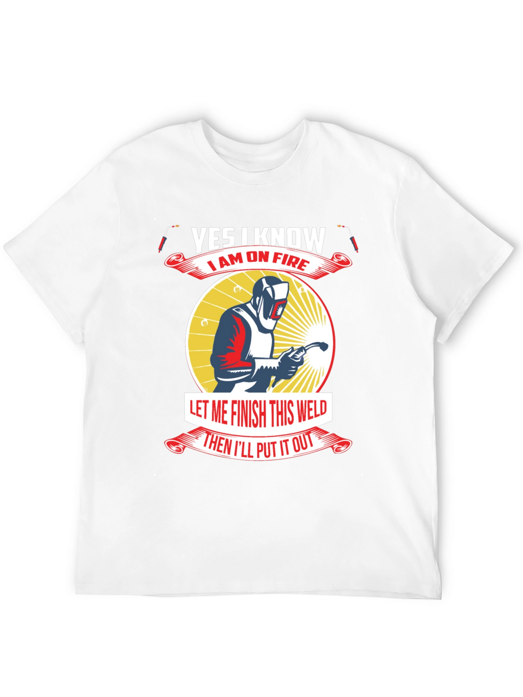 Yes I Know I Am On Fire Welder T-Shirt
