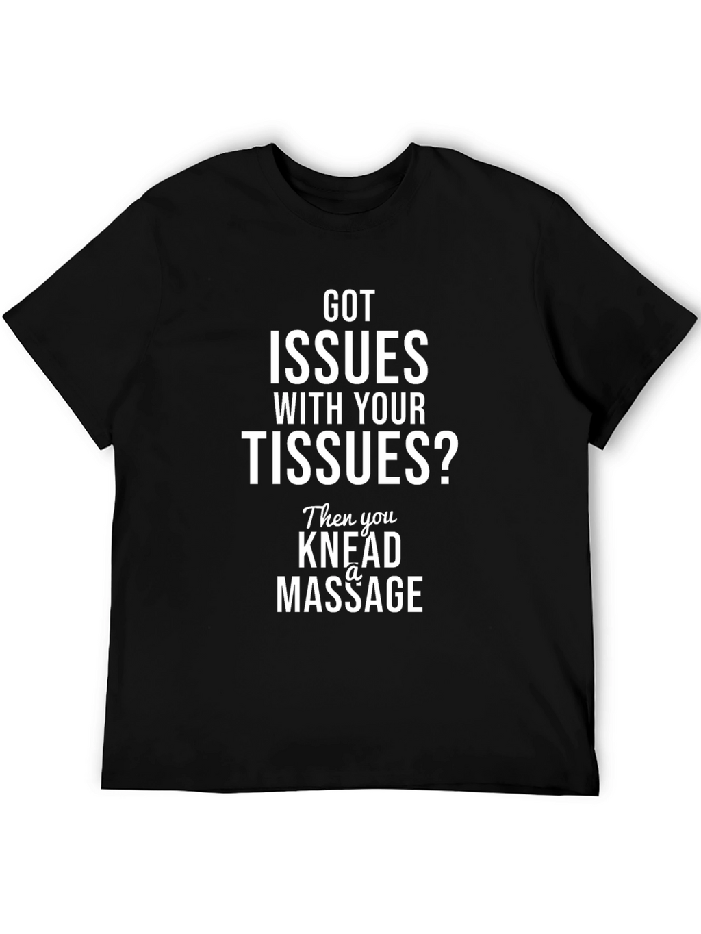 Got Issues With Your Tissues? Massage T-Shirt