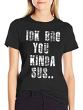 Idk Bro You Kinda Sus Black T-Shirt