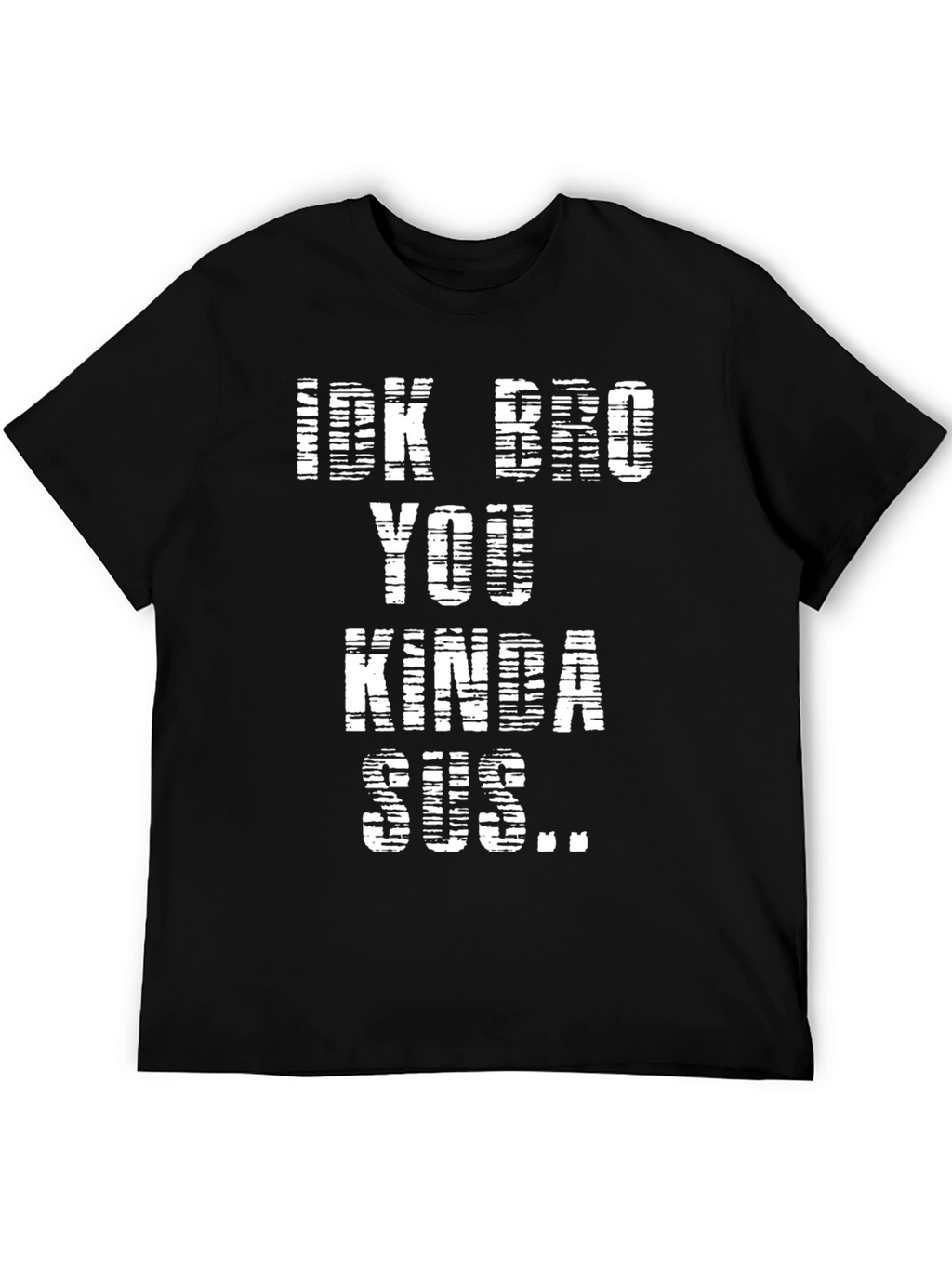 Idk Bro You Kinda Sus Black T-Shirt