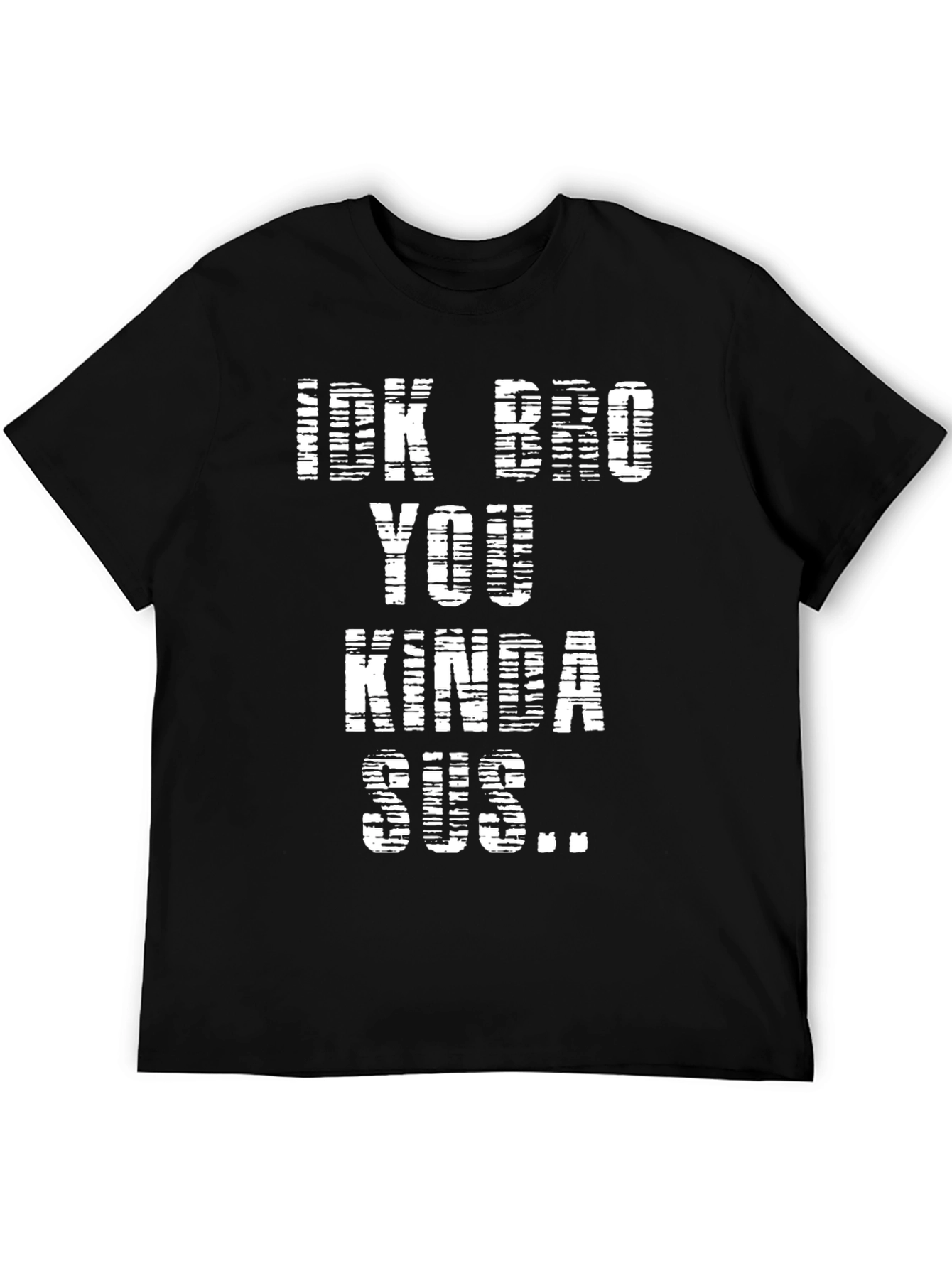 Idk Bro You Kinda Sus Black T-Shirt