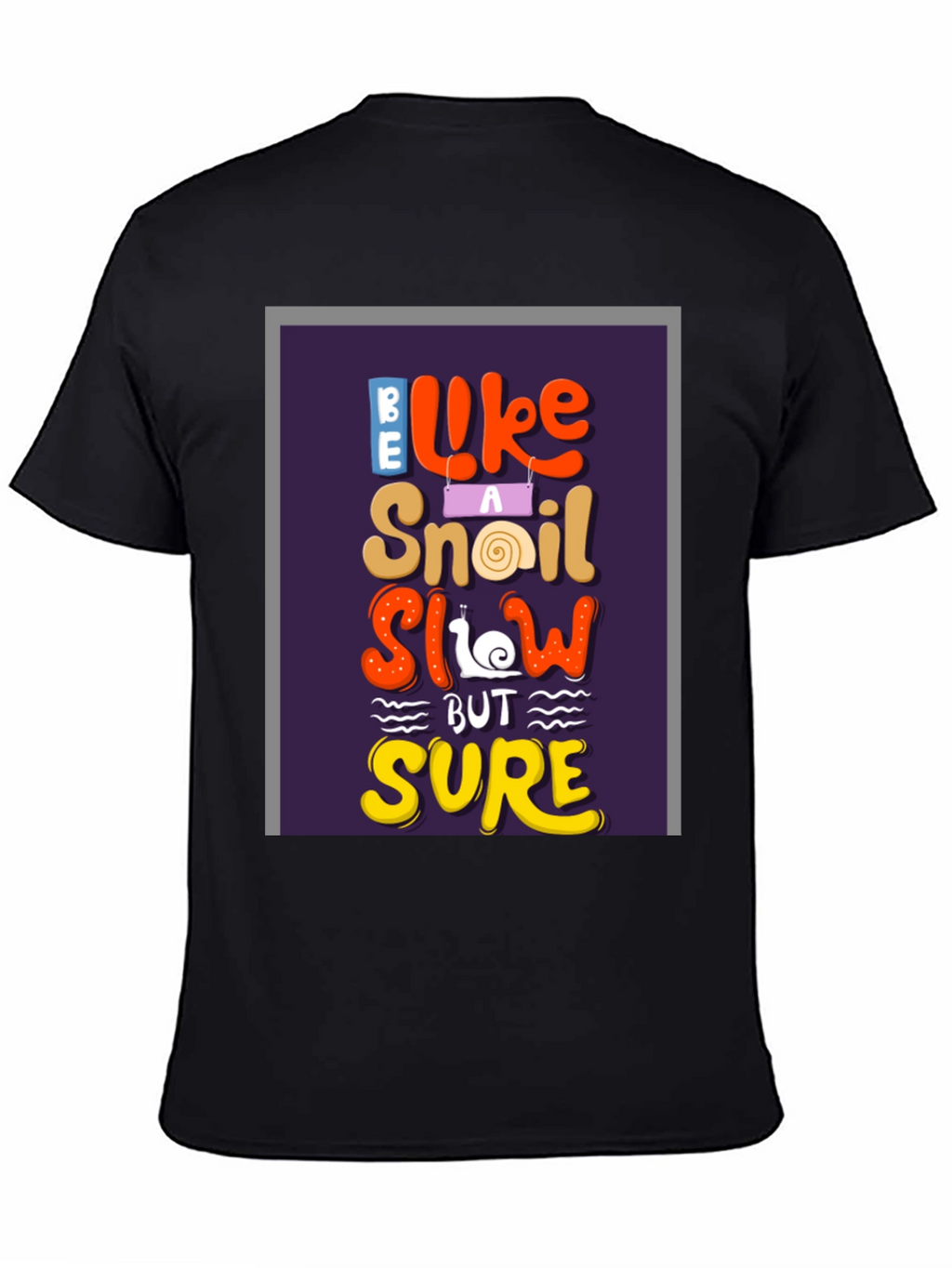Be Like A Snail T-Shirt - Slow But Sure