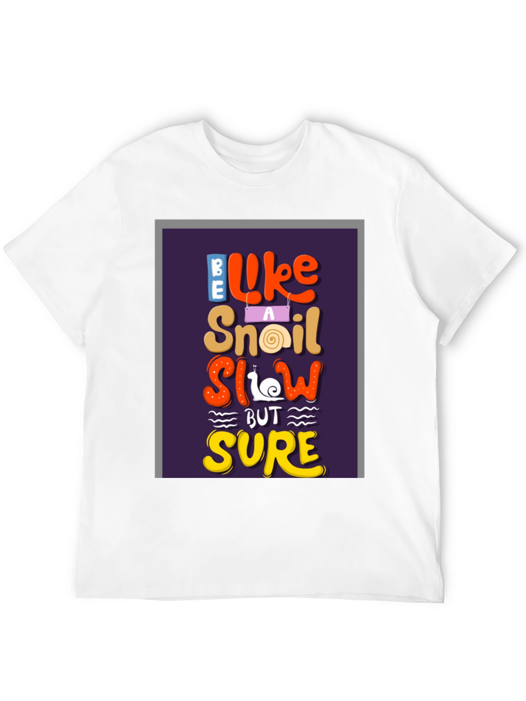 Be Like A Snail T-Shirt - Slow But Sure