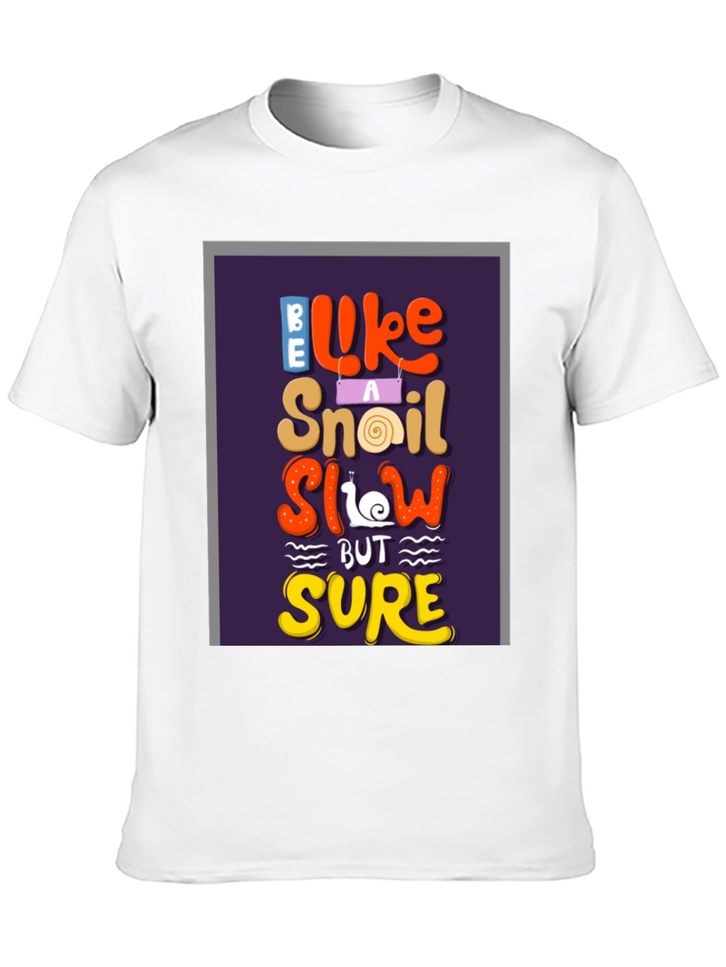 Be Like A Snail T-Shirt - Slow But Sure