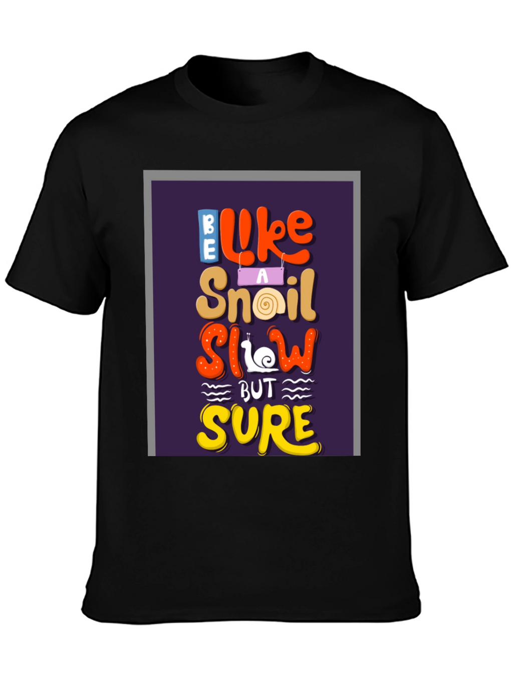 Be Like A Snail T-Shirt - Slow But Sure