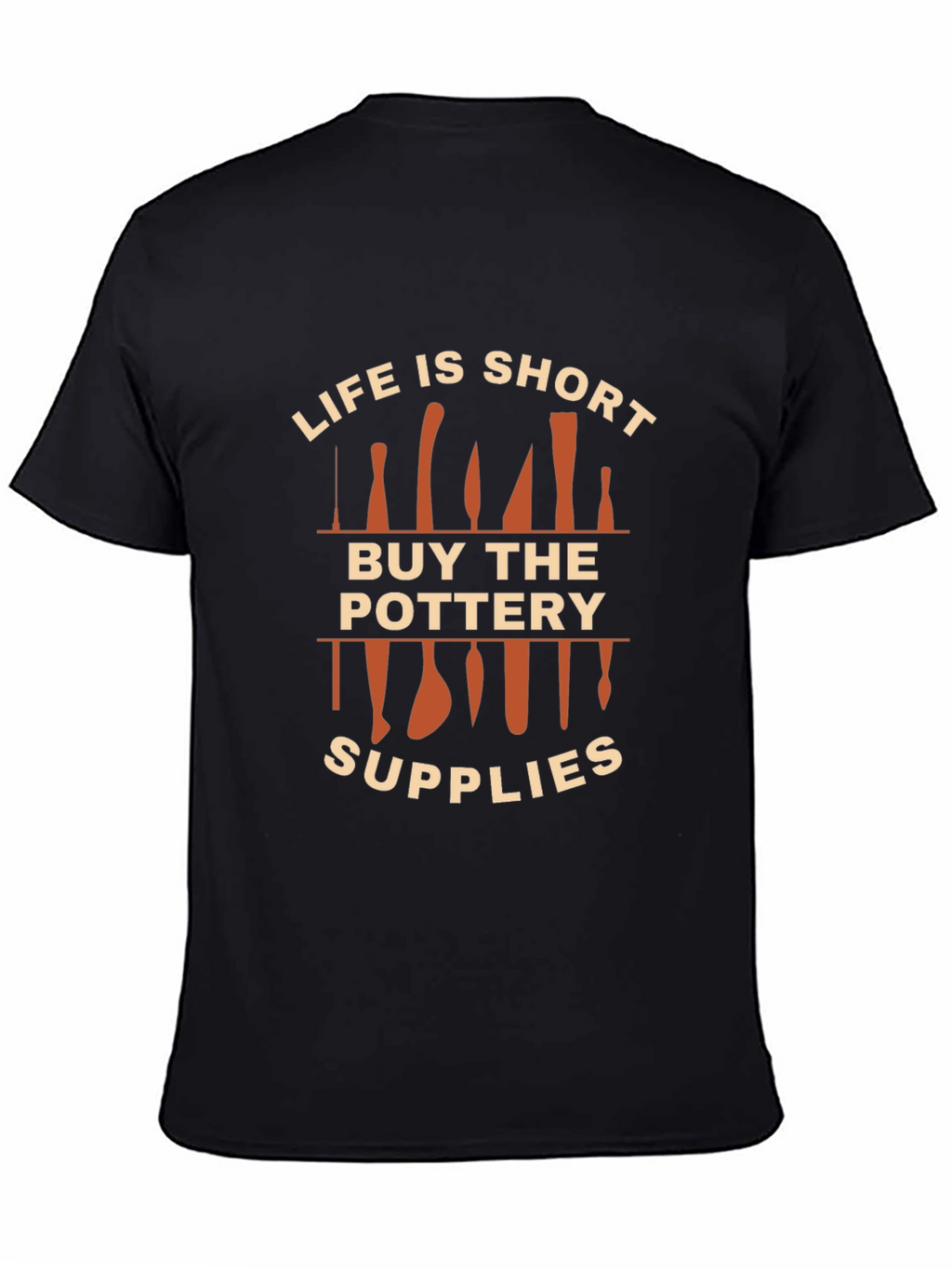 Life is Short Buy Pottery Supplies T-Shirt