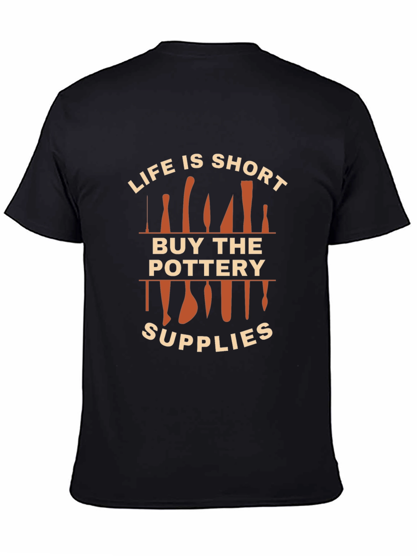 Life is Short Buy Pottery Supplies T-Shirt