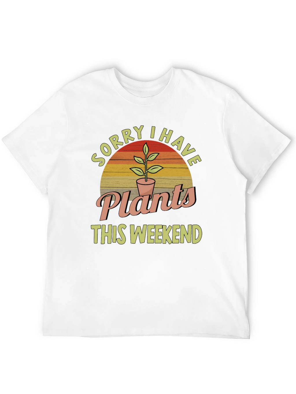 Sorry I Have Plants This Weekend T-Shirt