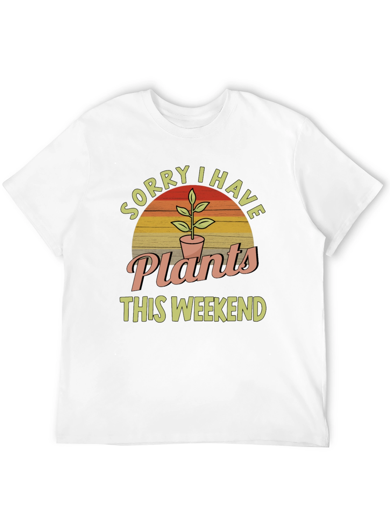 Sorry I Have Plants This Weekend T-Shirt