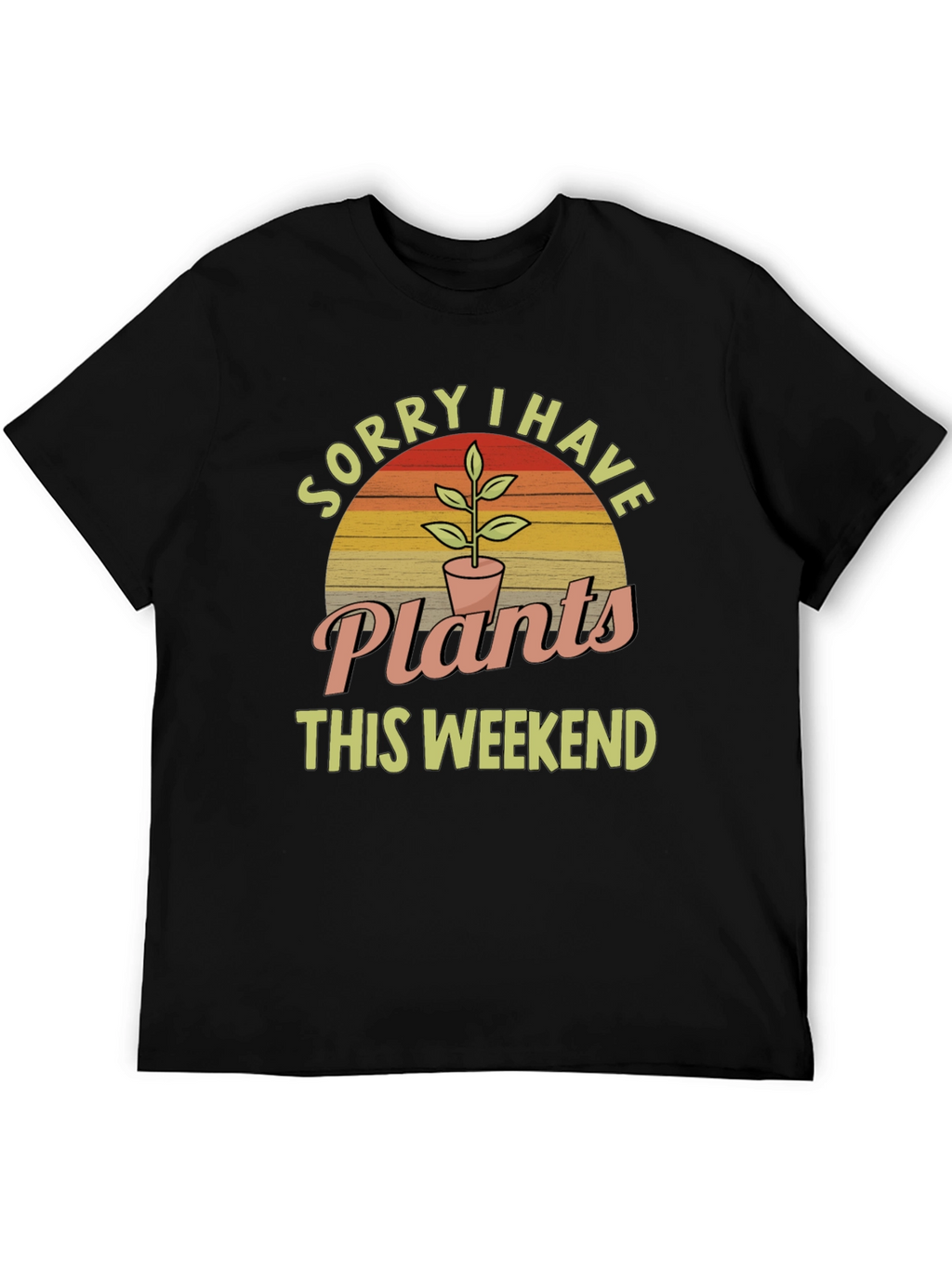Sorry I Have Plants This Weekend T-Shirt