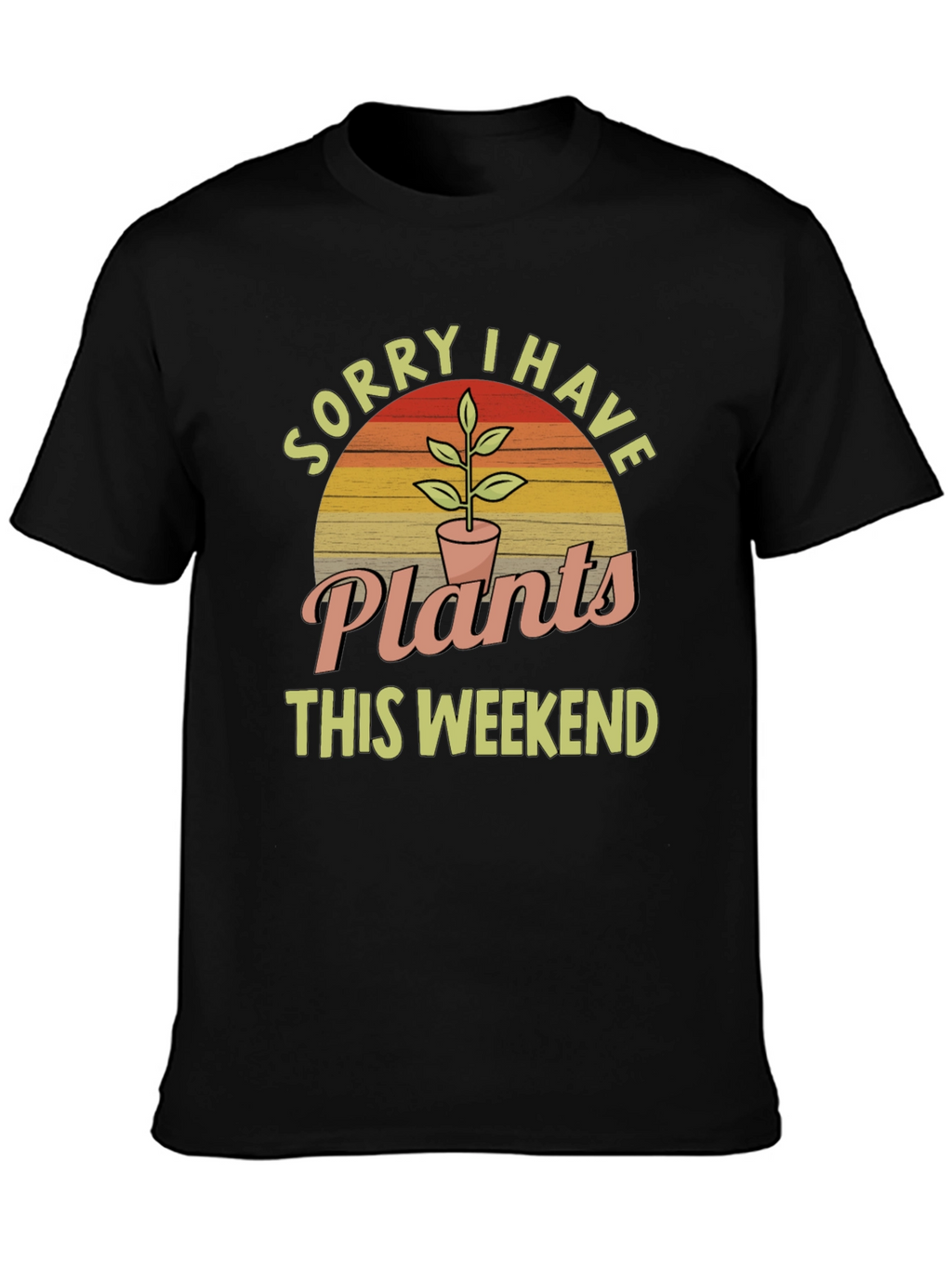 Sorry I Have Plants This Weekend T-Shirt