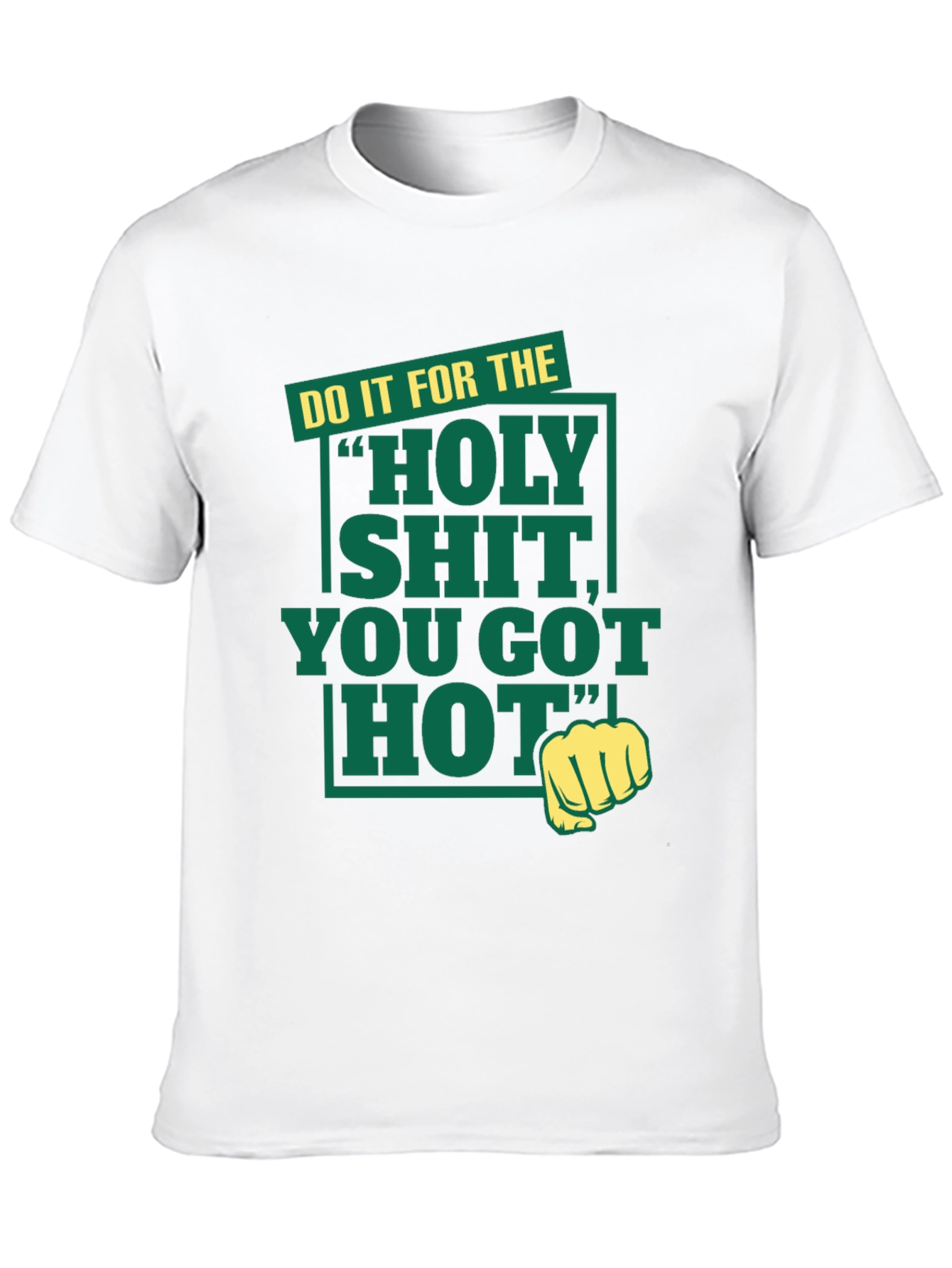 Do It For The Holy Shit You Got Hot T-Shirt