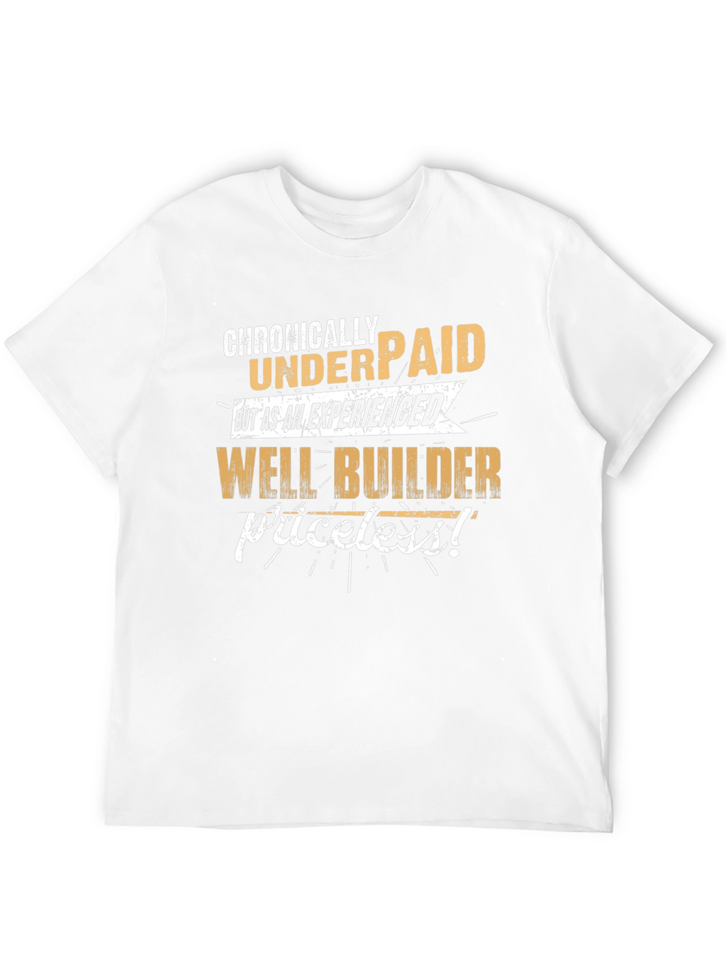 Chronically Underpaid Well Builder T-Shirt