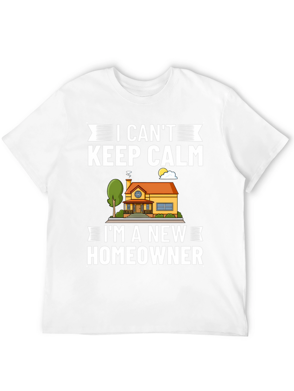 I Cant Keep Calm New Homeowner Graphic T-Shirt