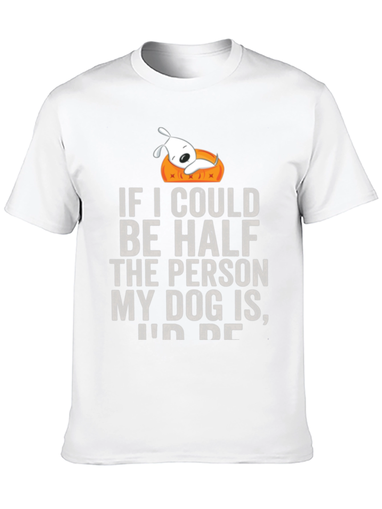 Dog Lover T-Shirt: If I Could Be Half the Person