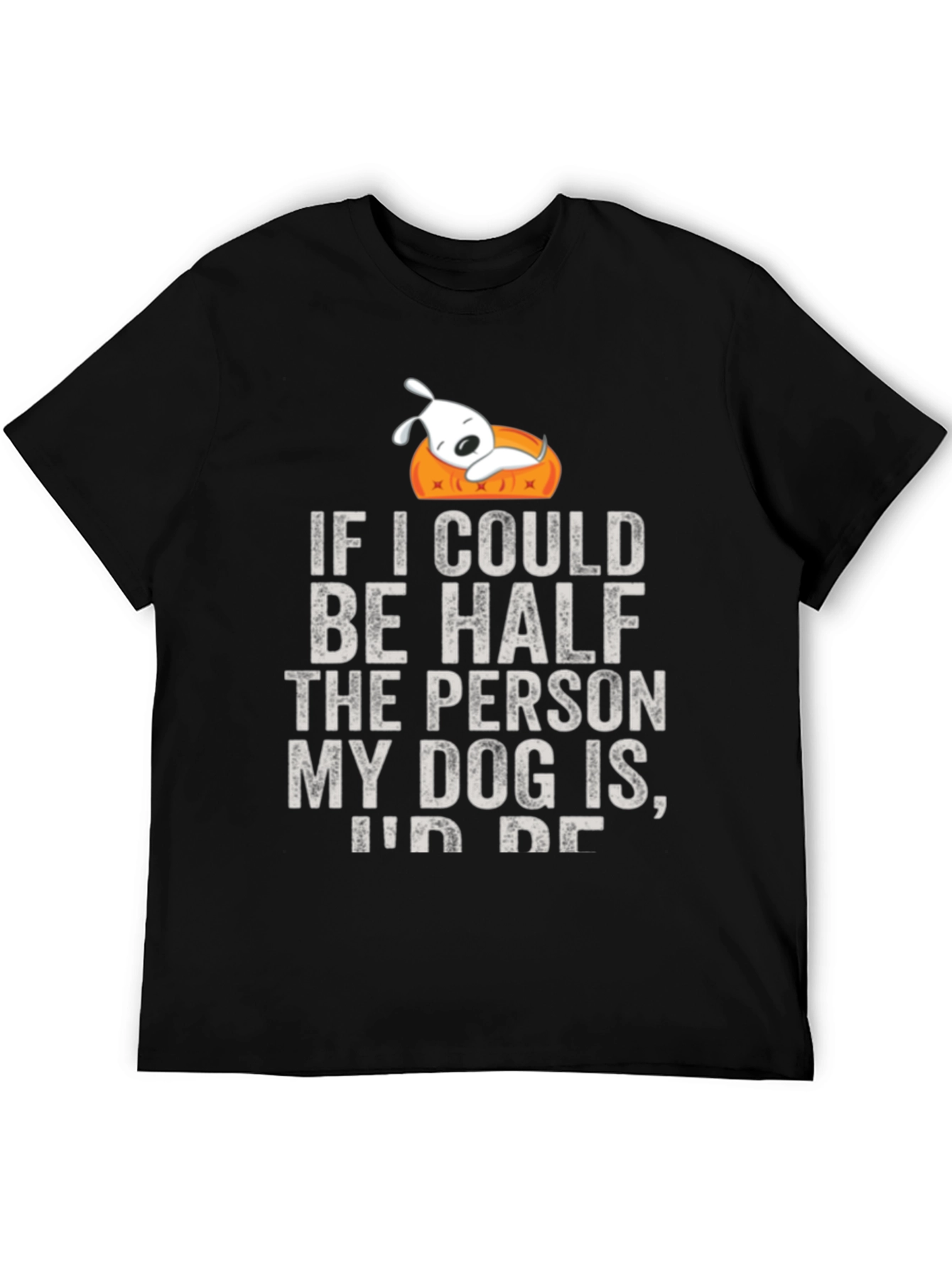 Dog Lover T-Shirt: If I Could Be Half the Person