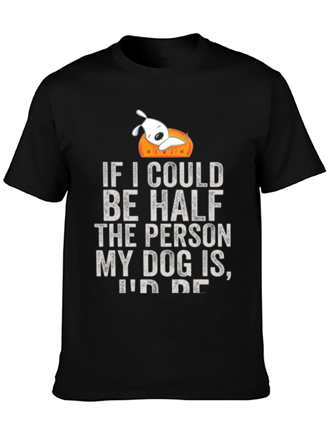 Dog Lover T-Shirt: If I Could Be Half the Person