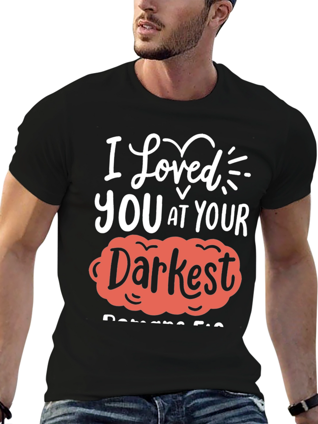 I Loved You at Your Darkest T-Shirt