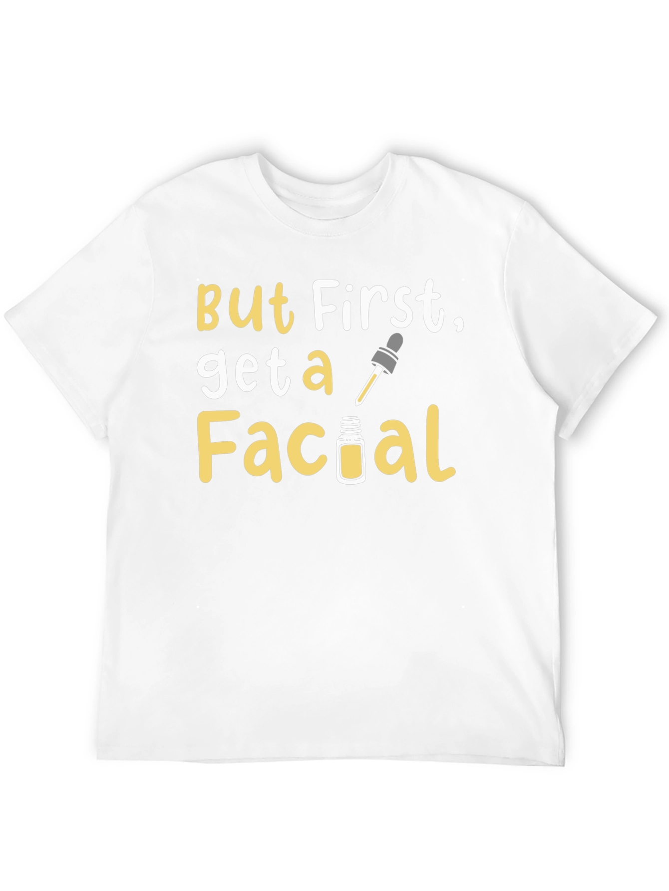 But First Get A Facial Graphic Tee