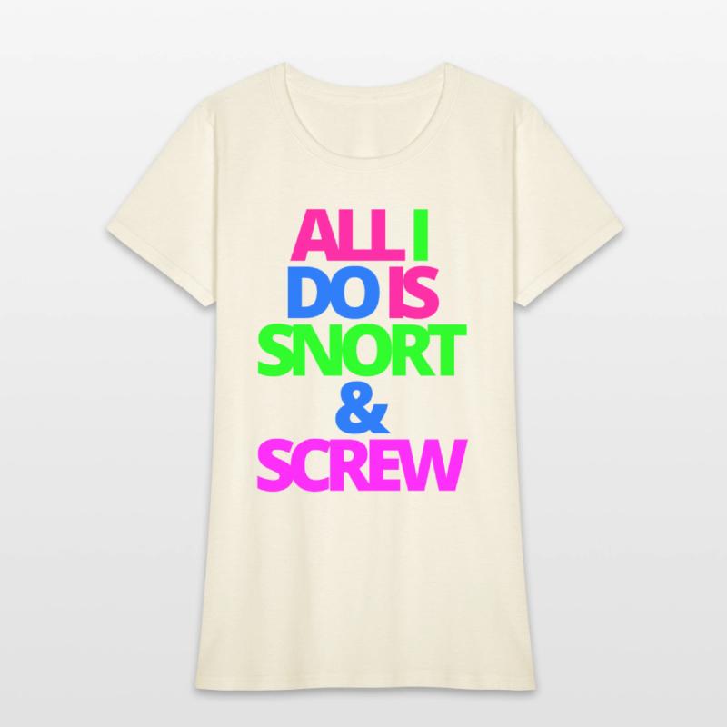 ALL I DO IS SNORT & SCREW