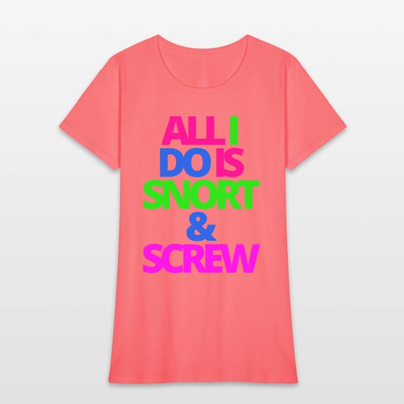 ALL I DO IS SNORT & SCREW