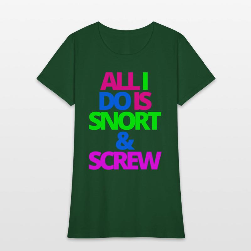 ALL I DO IS SNORT & SCREW