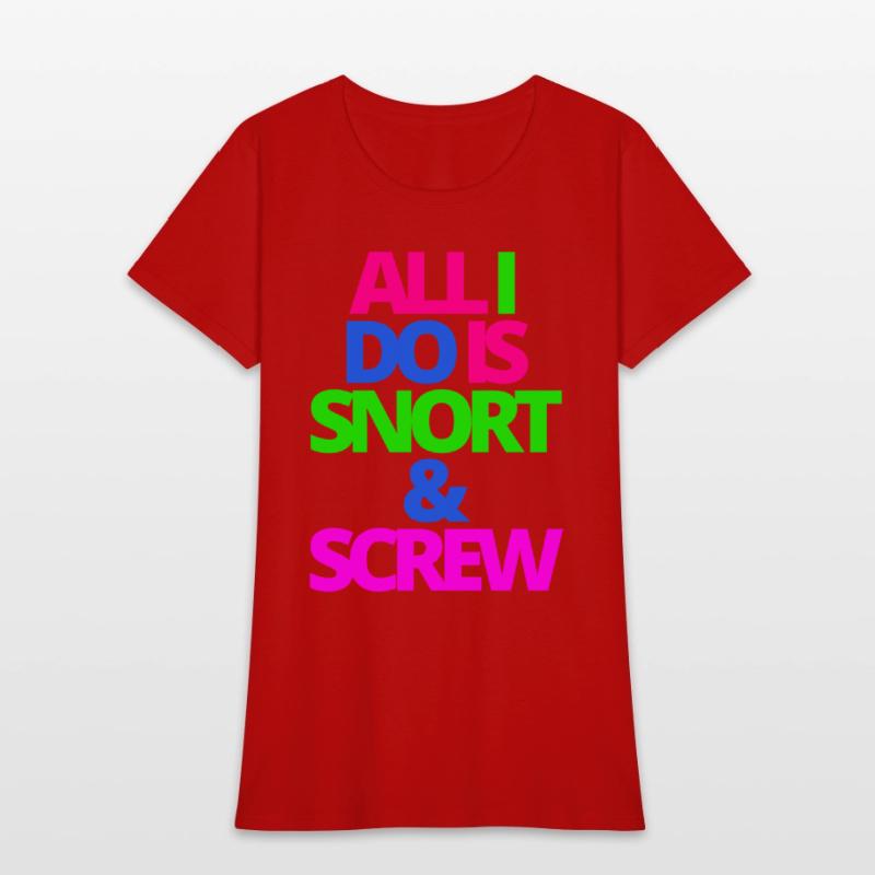 ALL I DO IS SNORT & SCREW