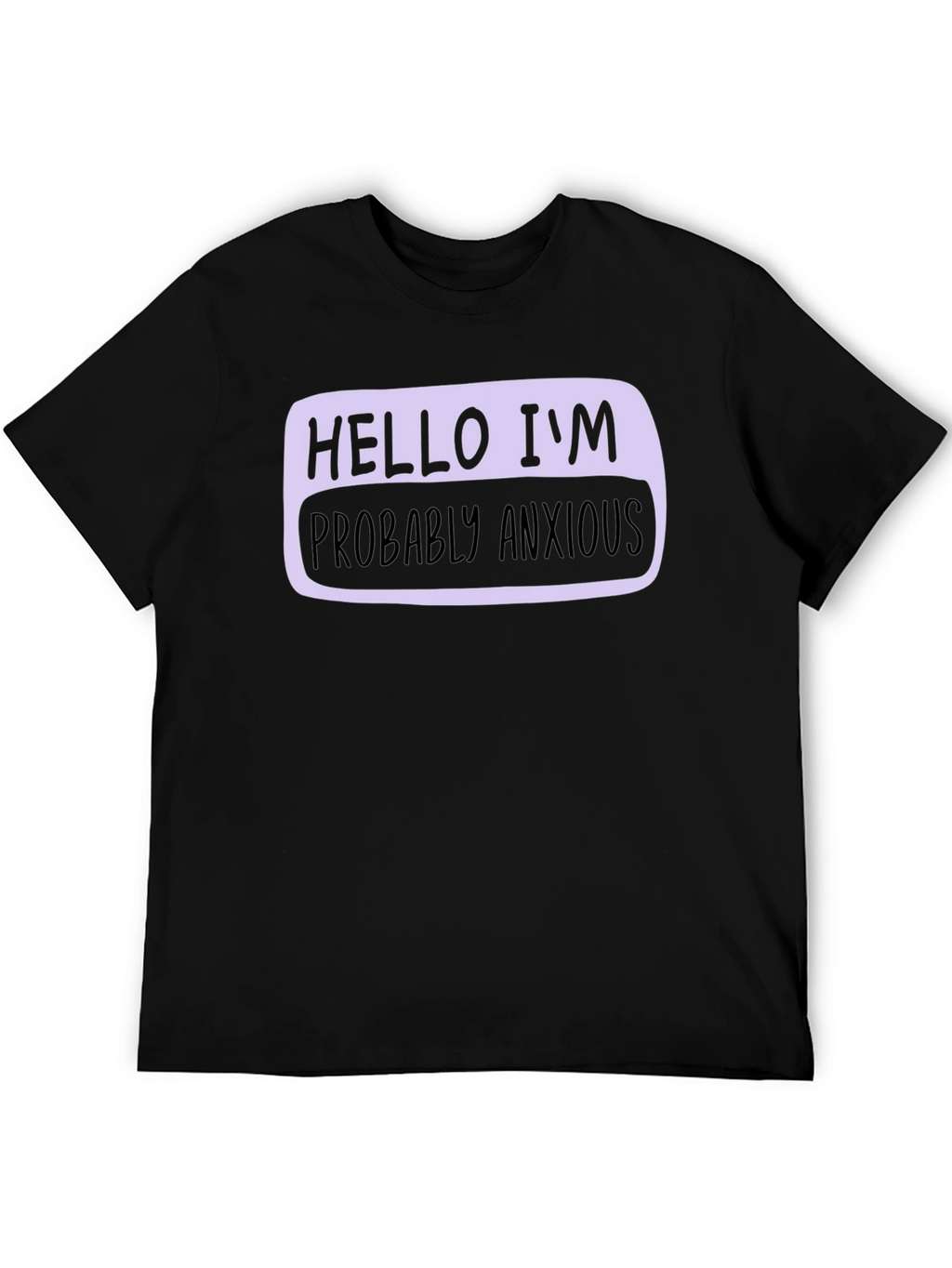 Hello Im Probably Anxious T-Shirt - Soft Cotton Blend