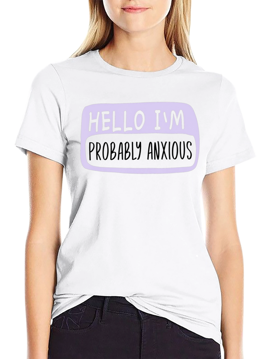 Hello Im Probably Anxious T-Shirt - Soft Cotton Blend