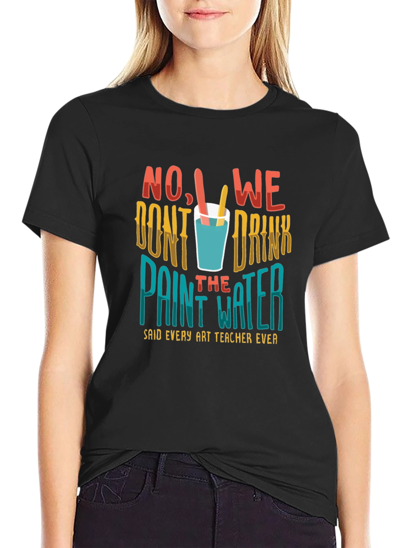 Art Teacher T-Shirt - No We Dont Drink the Paint Water!
