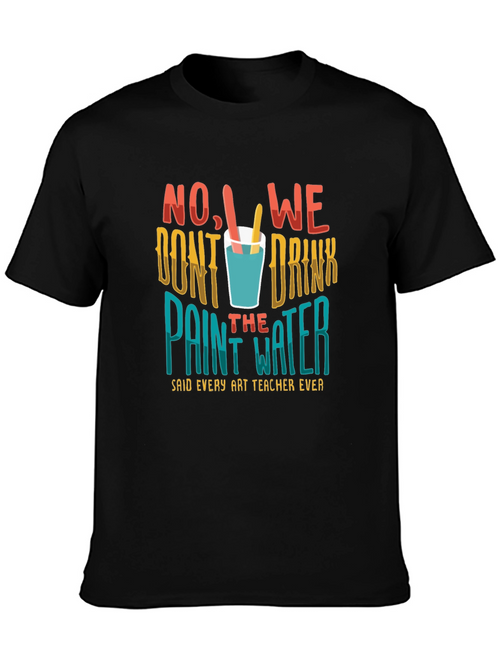 Art Teacher T-Shirt - No We Dont Drink the Paint Water!